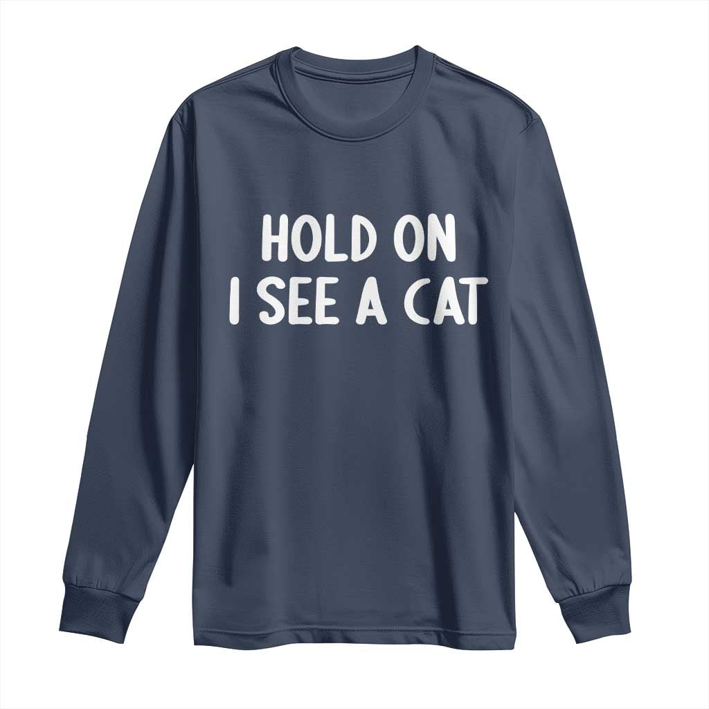 Hold On I See A Cat Long Sleeve Shirt Funny Pet Parent Humor Cat Person - Wonder Print Shop