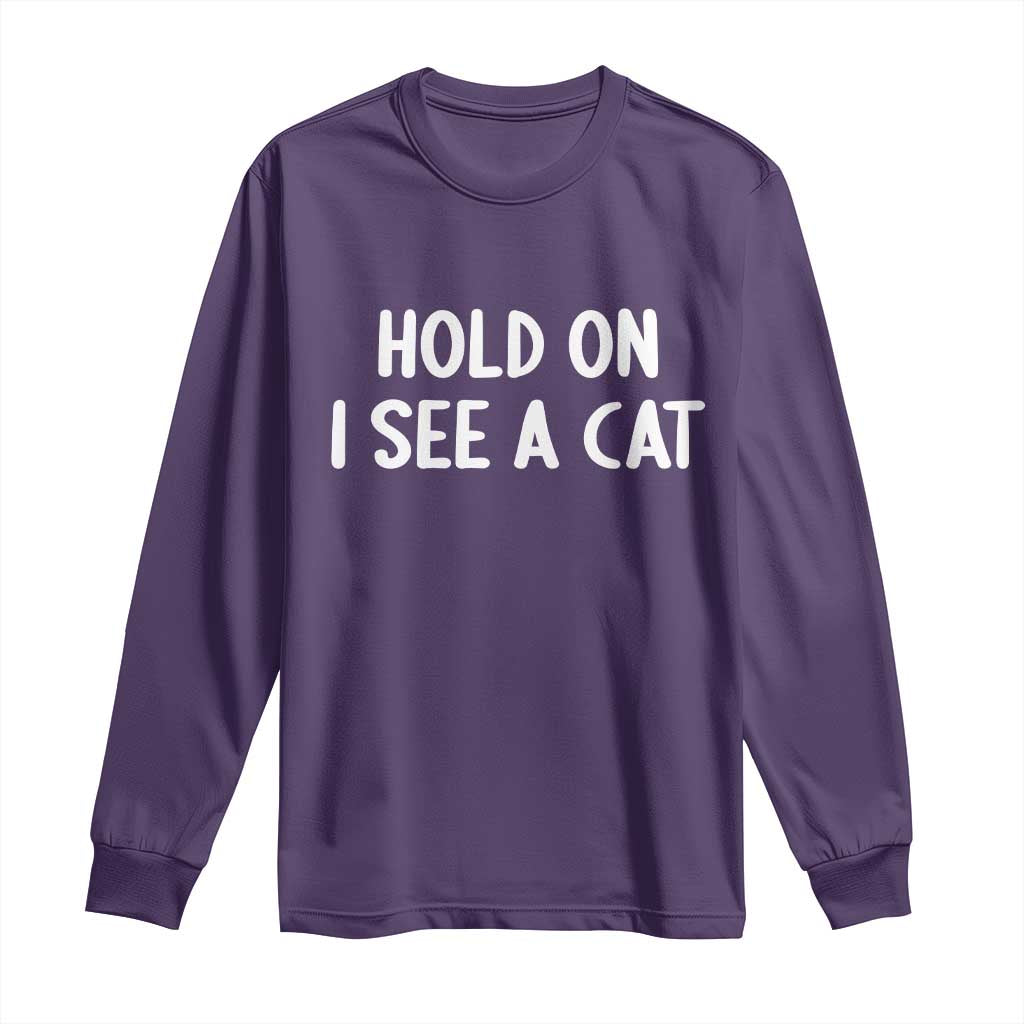 Hold On I See A Cat Long Sleeve Shirt Funny Pet Parent Humor Cat Person - Wonder Print Shop