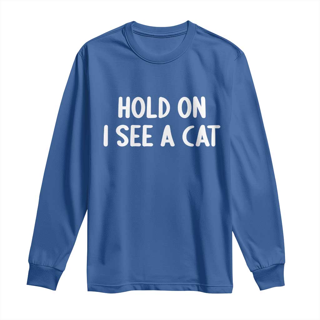 Hold On I See A Cat Long Sleeve Shirt Funny Pet Parent Humor Cat Person - Wonder Print Shop