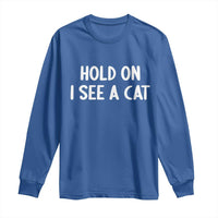 Hold On I See A Cat Long Sleeve Shirt Funny Pet Parent Humor Cat Person - Wonder Print Shop
