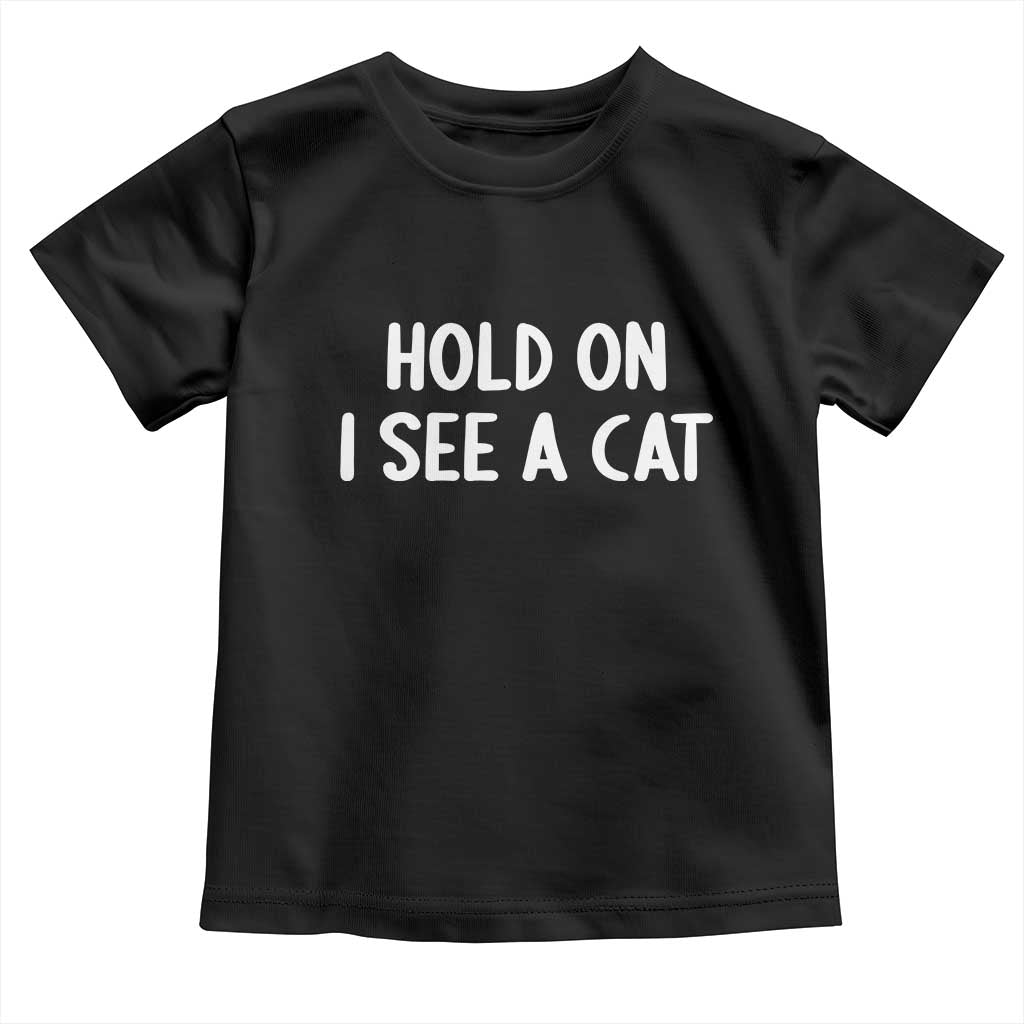 Hold On I See A Cat Toddler T Shirt Funny Pet Parent Humor Cat Person - Wonder Print Shop