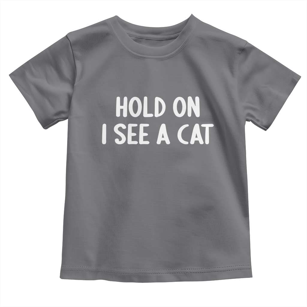 Hold On I See A Cat Toddler T Shirt Funny Pet Parent Humor Cat Person - Wonder Print Shop