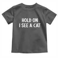 Hold On I See A Cat Toddler T Shirt Funny Pet Parent Humor Cat Person - Wonder Print Shop
