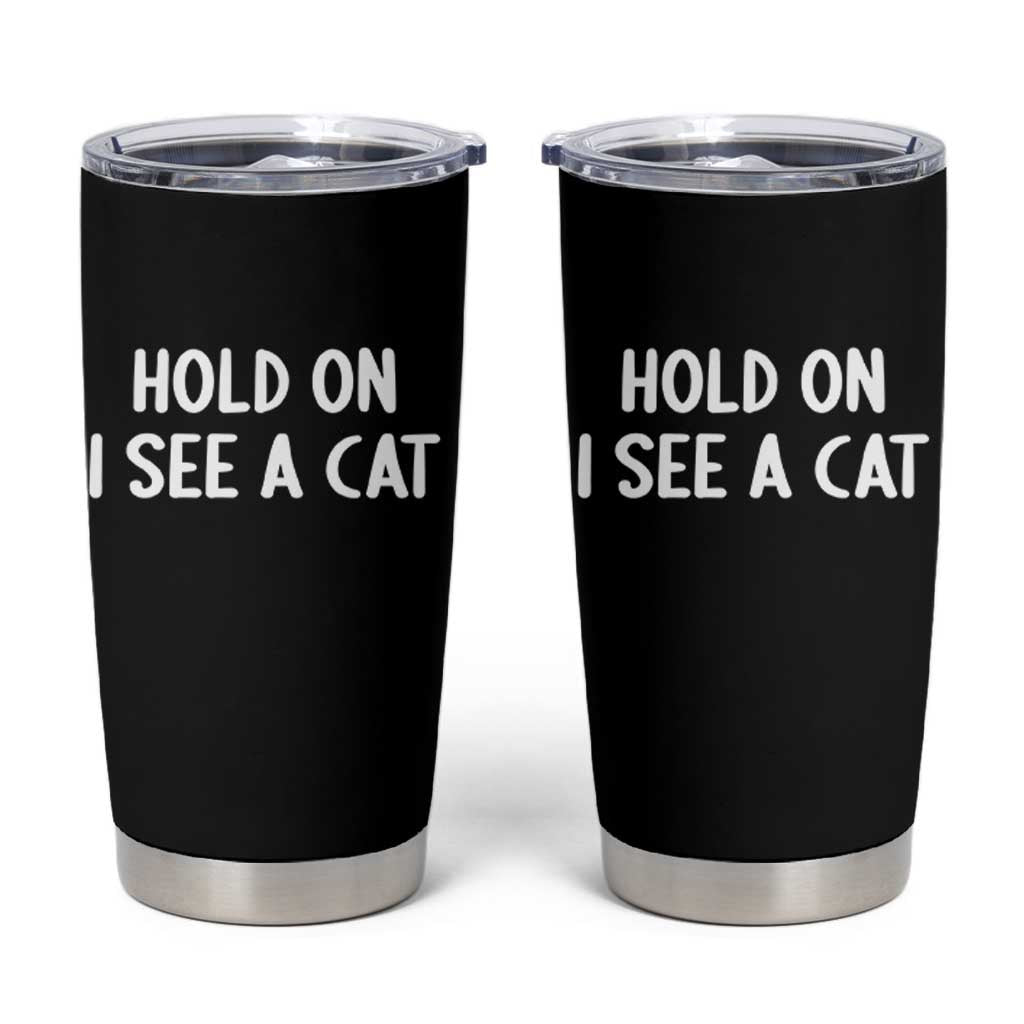 Hold On I See A Cat Tumbler Cup Funny Pet Parent Humor Cat Person - Wonder Print Shop