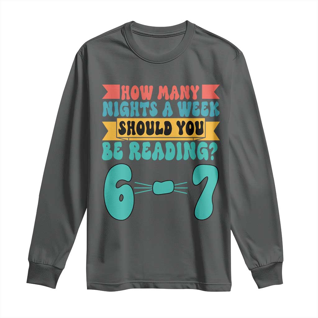 Funny 67 Six Seven Teacher Long Sleeve Shirt How Many Nights A Week Should You Be Reading 6 7 - Wonder Print Shop