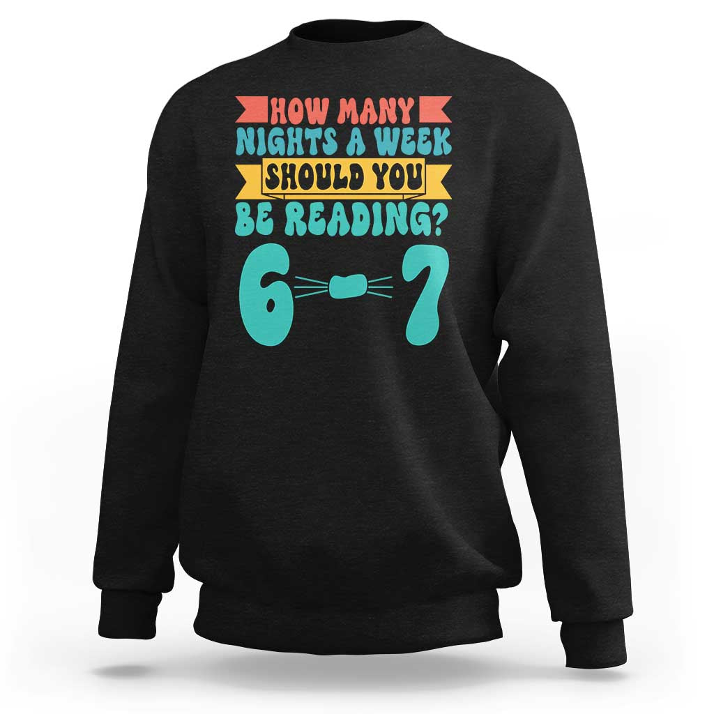 Funny 67 Six Seven Teacher Sweatshirt How Many Nights A Week Should You Be Reading 6 7 - Wonder Print Shop
