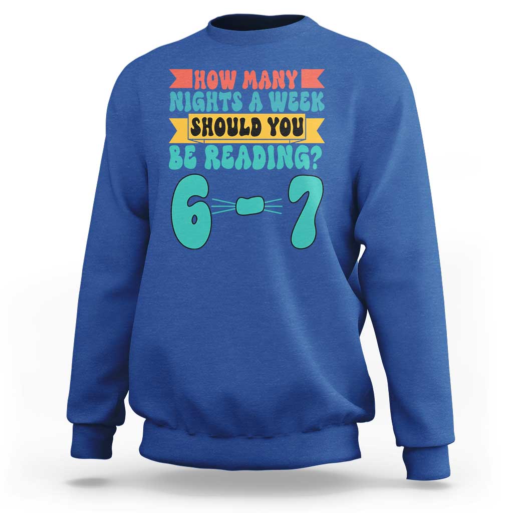 Funny 67 Six Seven Teacher Sweatshirt How Many Nights A Week Should You Be Reading 6 7 - Wonder Print Shop