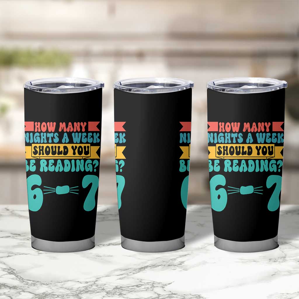 Funny 67 Six Seven Teacher Tumbler Cup How Many Nights A Week Should You Be Reading 6 7 - Wonder Print Shop
