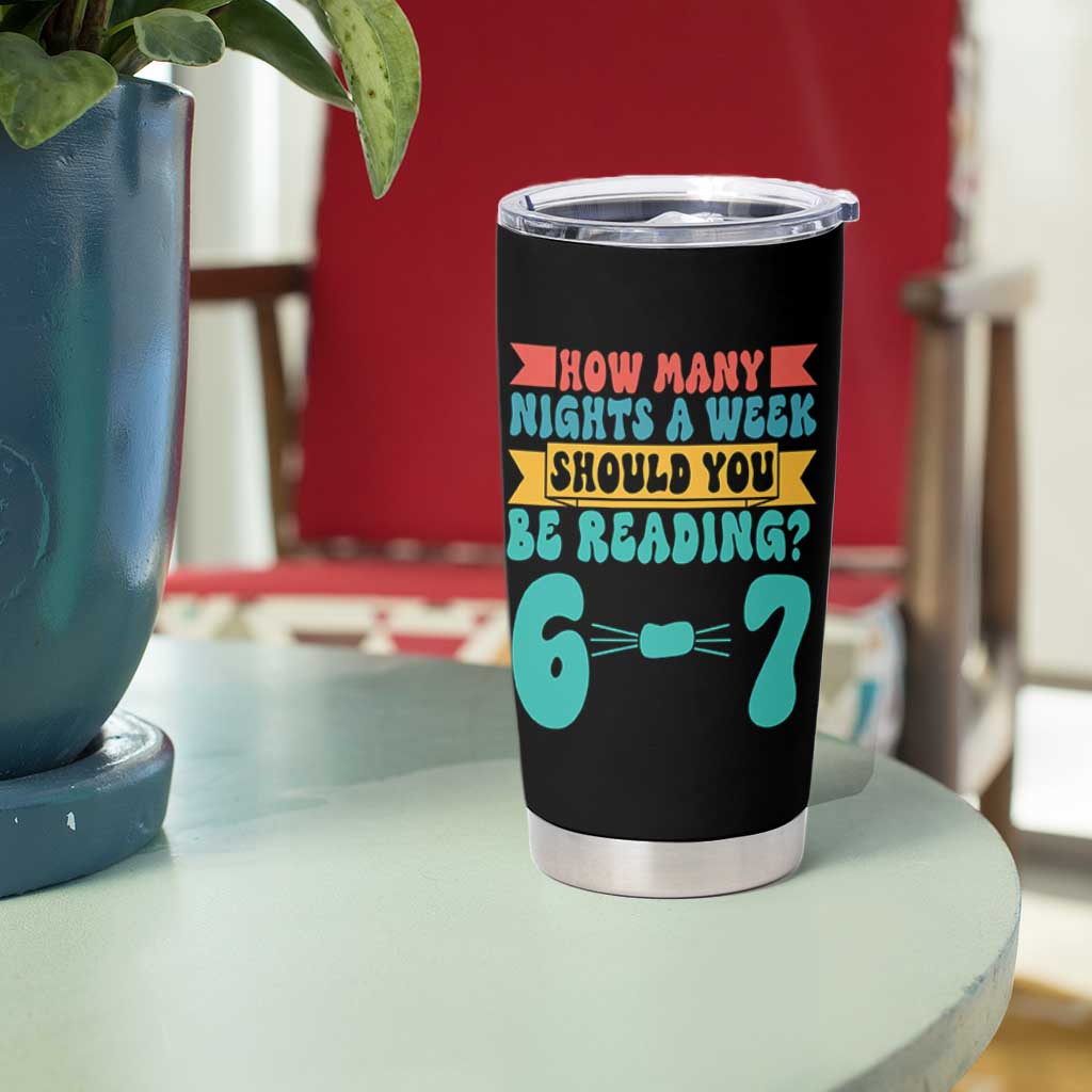 Funny 67 Six Seven Teacher Tumbler Cup How Many Nights A Week Should You Be Reading 6 7 - Wonder Print Shop