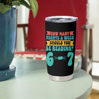 Funny 67 Six Seven Teacher Tumbler Cup How Many Nights A Week Should You Be Reading 6 7 - Wonder Print Shop