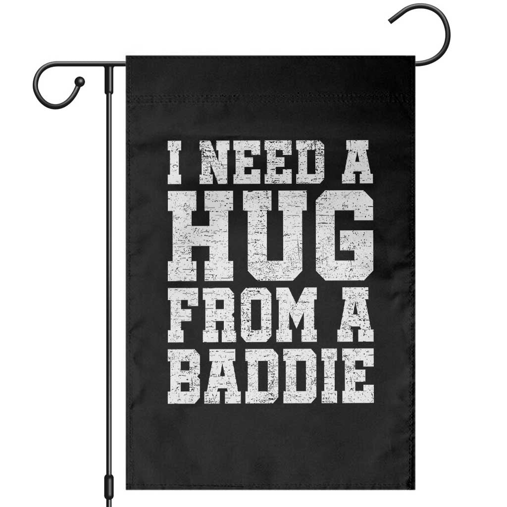 I Need A Hug From A Baddie Garden Flag Funny Saying Quote