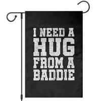 I Need A Hug From A Baddie Garden Flag Funny Saying Quote