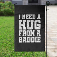 I Need A Hug From A Baddie Garden Flag Funny Saying Quote