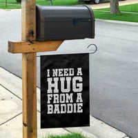 I Need A Hug From A Baddie Garden Flag Funny Saying Quote