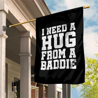 I Need A Hug From A Baddie Garden Flag Funny Saying Quote