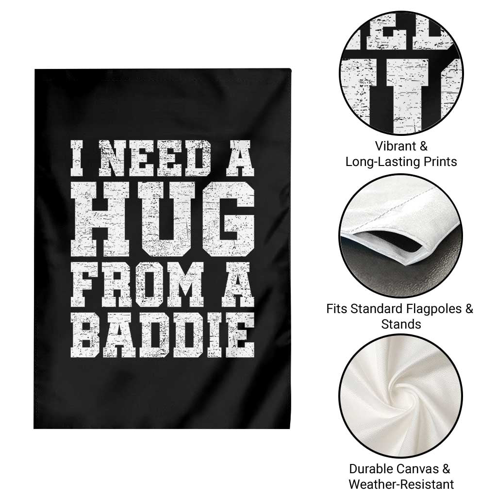 I Need A Hug From A Baddie Garden Flag Funny Saying Quote