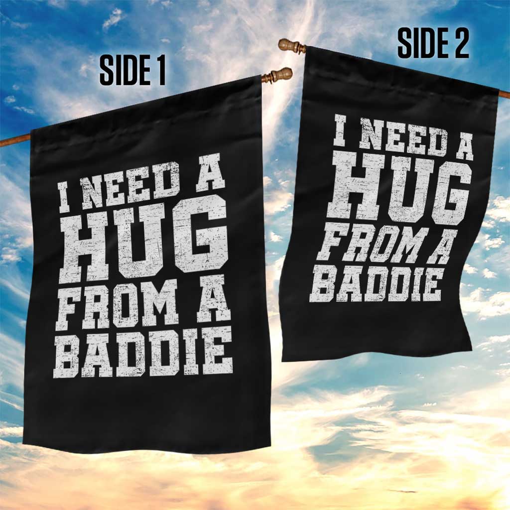 I Need A Hug From A Baddie Garden Flag Funny Saying Quote
