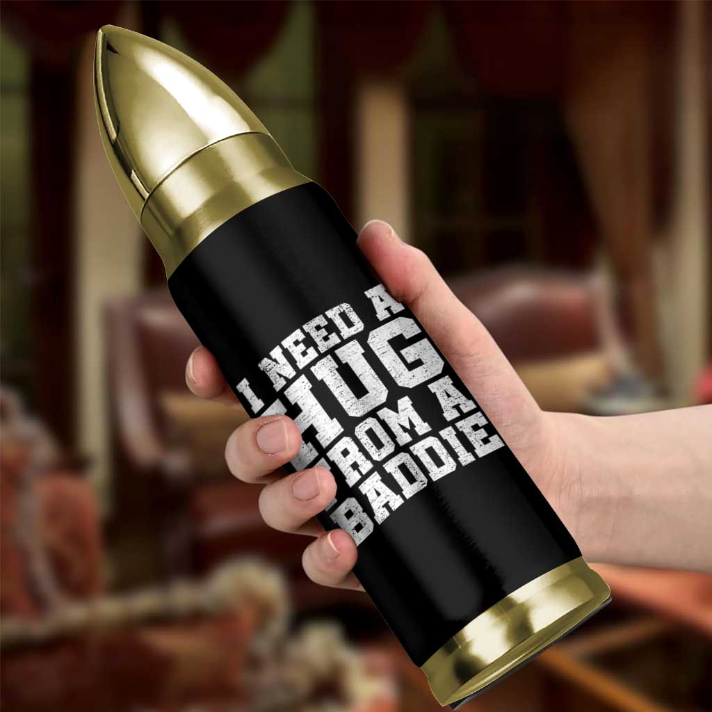 I Need A Hug From A Baddie Bullet Tumbler Funny Saying Quote