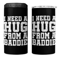 I Need A Hug From A Baddie 4 in 1 Can Cooler Tumbler Funny Saying Quote