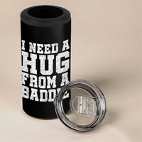 I Need A Hug From A Baddie 4 in 1 Can Cooler Tumbler Funny Saying Quote