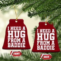I Need A Hug From A Baddie Ceramic Ornament Funny Saying Quote