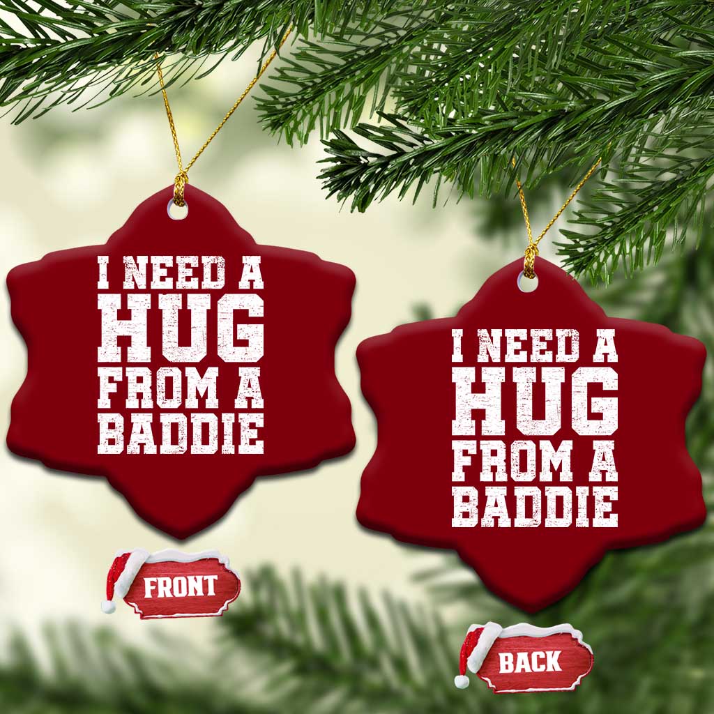 I Need A Hug From A Baddie Ceramic Ornament Funny Saying Quote