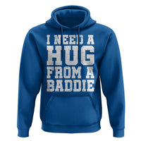 I Need A Hug From A Baddie Hoodie Funny Saying Quote