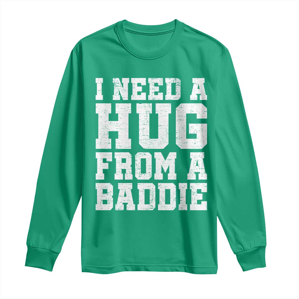 I Need A Hug From A Baddie Long Sleeve Shirt Funny Saying Quote