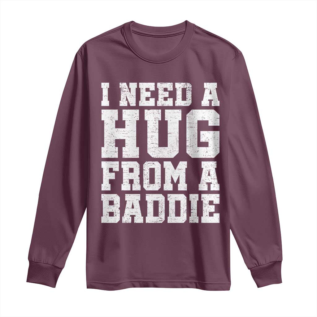 I Need A Hug From A Baddie Long Sleeve Shirt Funny Saying Quote