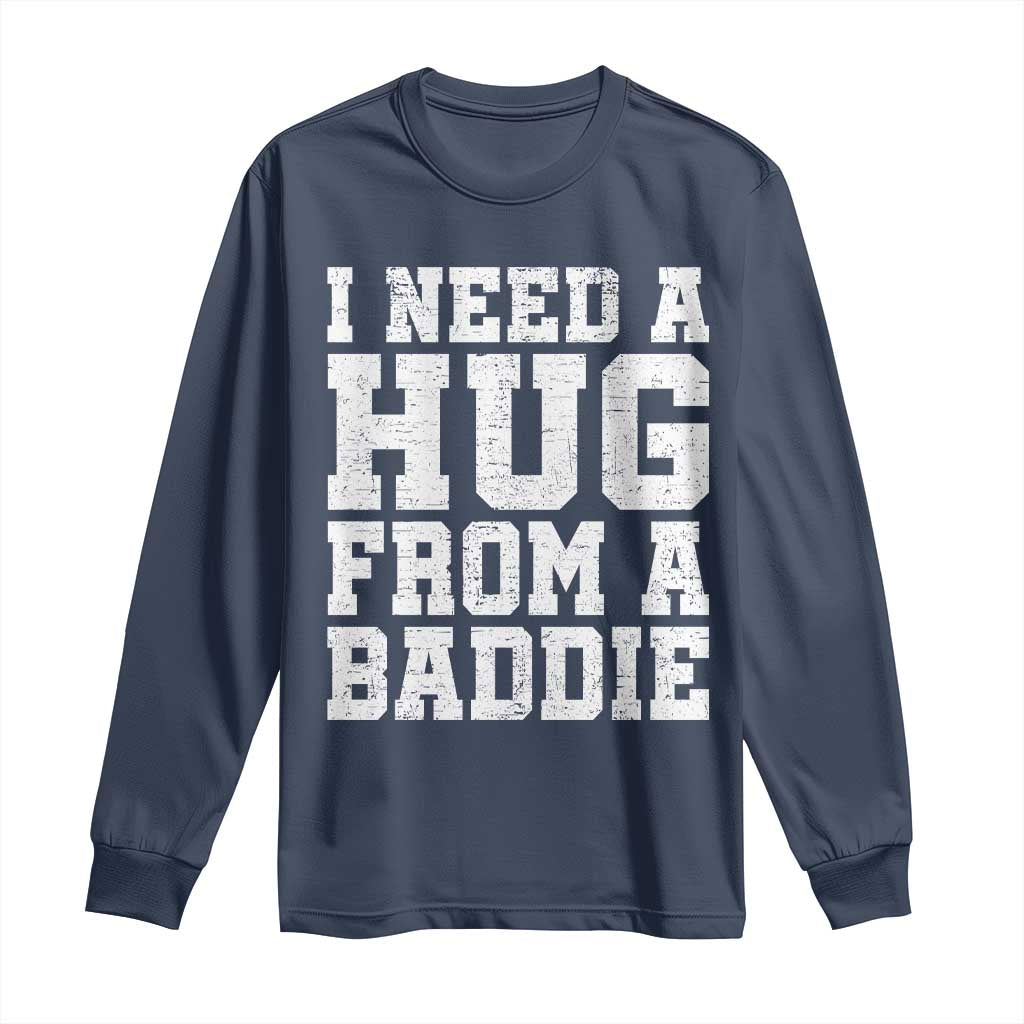 I Need A Hug From A Baddie Long Sleeve Shirt Funny Saying Quote