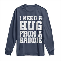 I Need A Hug From A Baddie Long Sleeve Shirt Funny Saying Quote