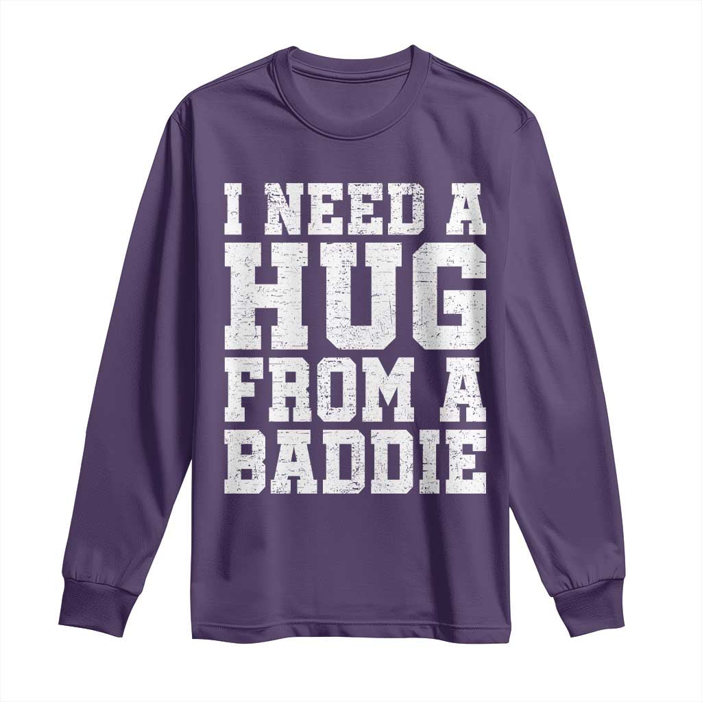 I Need A Hug From A Baddie Long Sleeve Shirt Funny Saying Quote