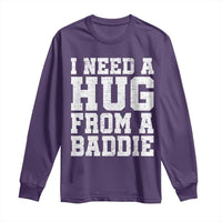 I Need A Hug From A Baddie Long Sleeve Shirt Funny Saying Quote