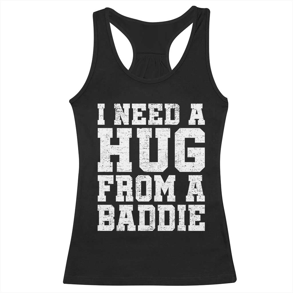 I Need A Hug From A Baddie Racerback Tank Top Funny Saying Quote