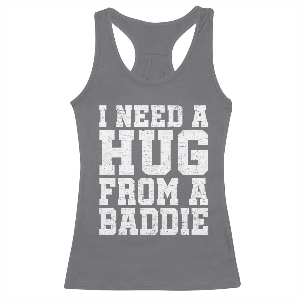 I Need A Hug From A Baddie Racerback Tank Top Funny Saying Quote