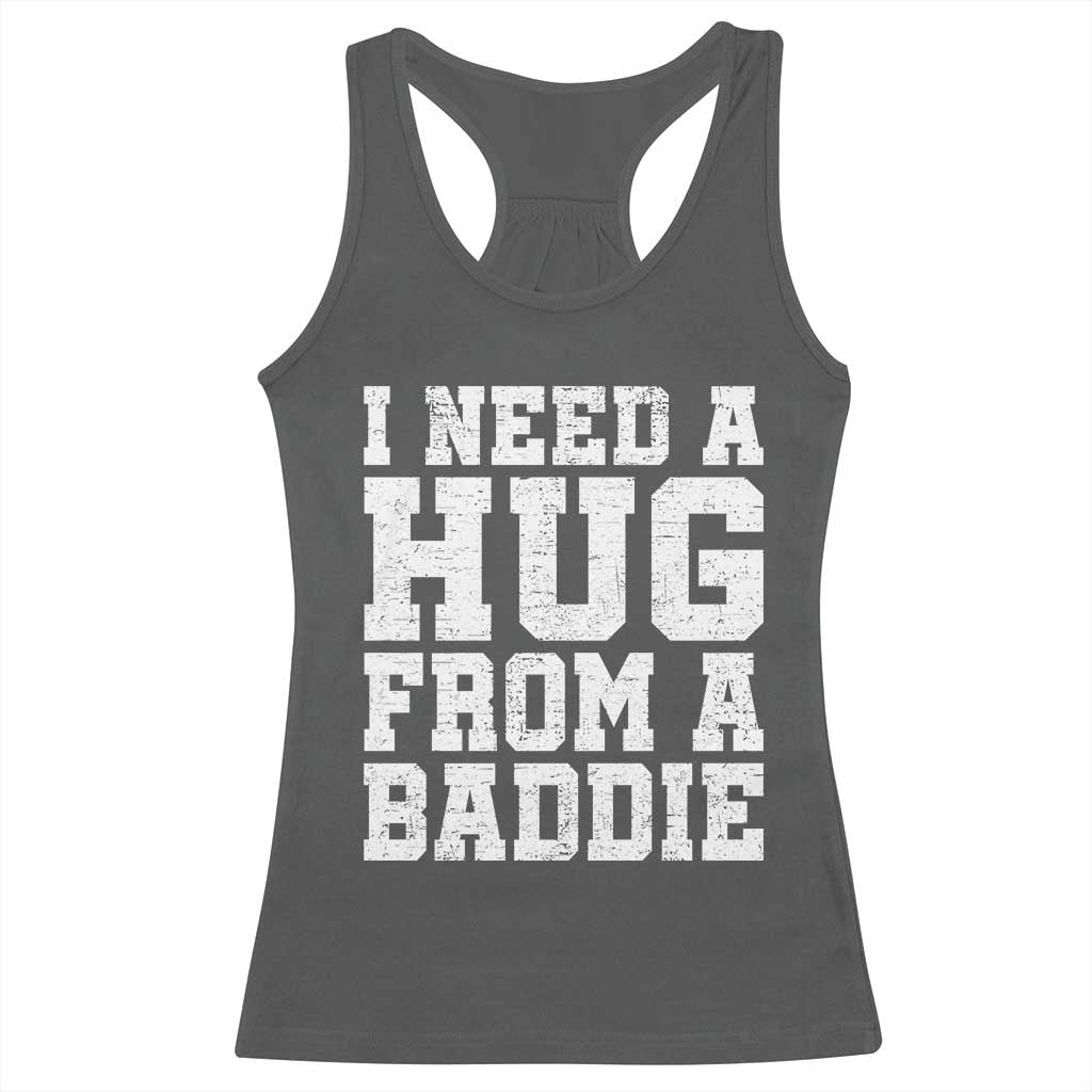 I Need A Hug From A Baddie Racerback Tank Top Funny Saying Quote