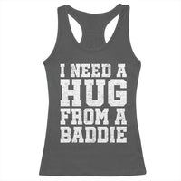 I Need A Hug From A Baddie Racerback Tank Top Funny Saying Quote