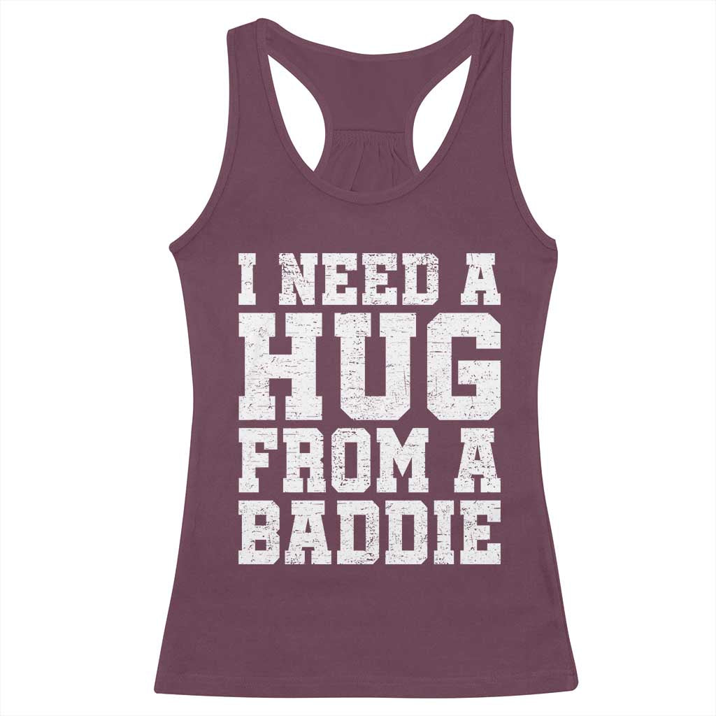 I Need A Hug From A Baddie Racerback Tank Top Funny Saying Quote