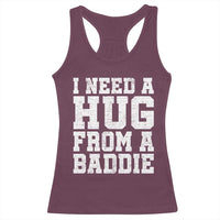 I Need A Hug From A Baddie Racerback Tank Top Funny Saying Quote