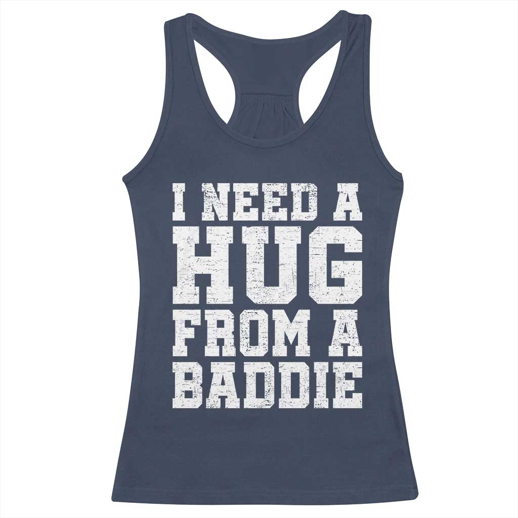 I Need A Hug From A Baddie Racerback Tank Top Funny Saying Quote