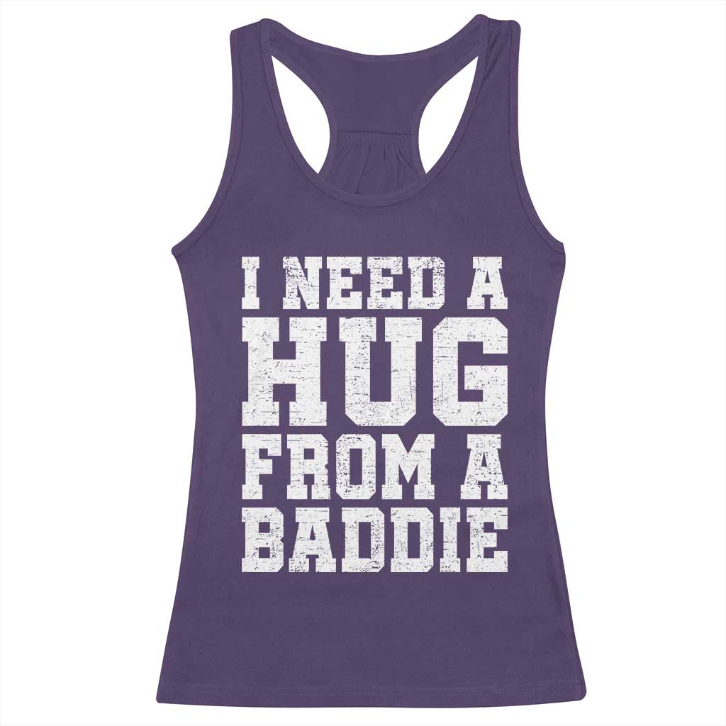 I Need A Hug From A Baddie Racerback Tank Top Funny Saying Quote