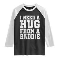 I Need A Hug From A Baddie Raglan Shirt Funny Saying Quote