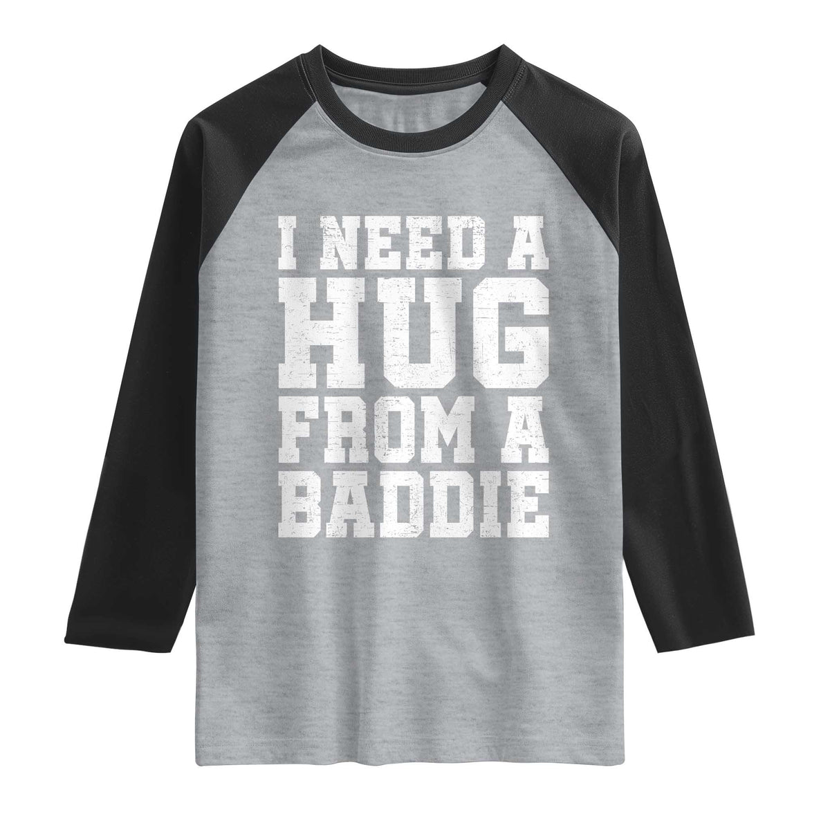I Need A Hug From A Baddie Raglan Shirt Funny Saying Quote