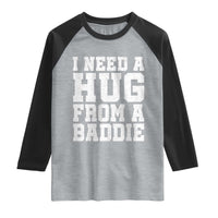 I Need A Hug From A Baddie Raglan Shirt Funny Saying Quote