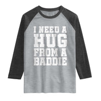 I Need A Hug From A Baddie Raglan Shirt Funny Saying Quote