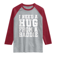 I Need A Hug From A Baddie Raglan Shirt Funny Saying Quote