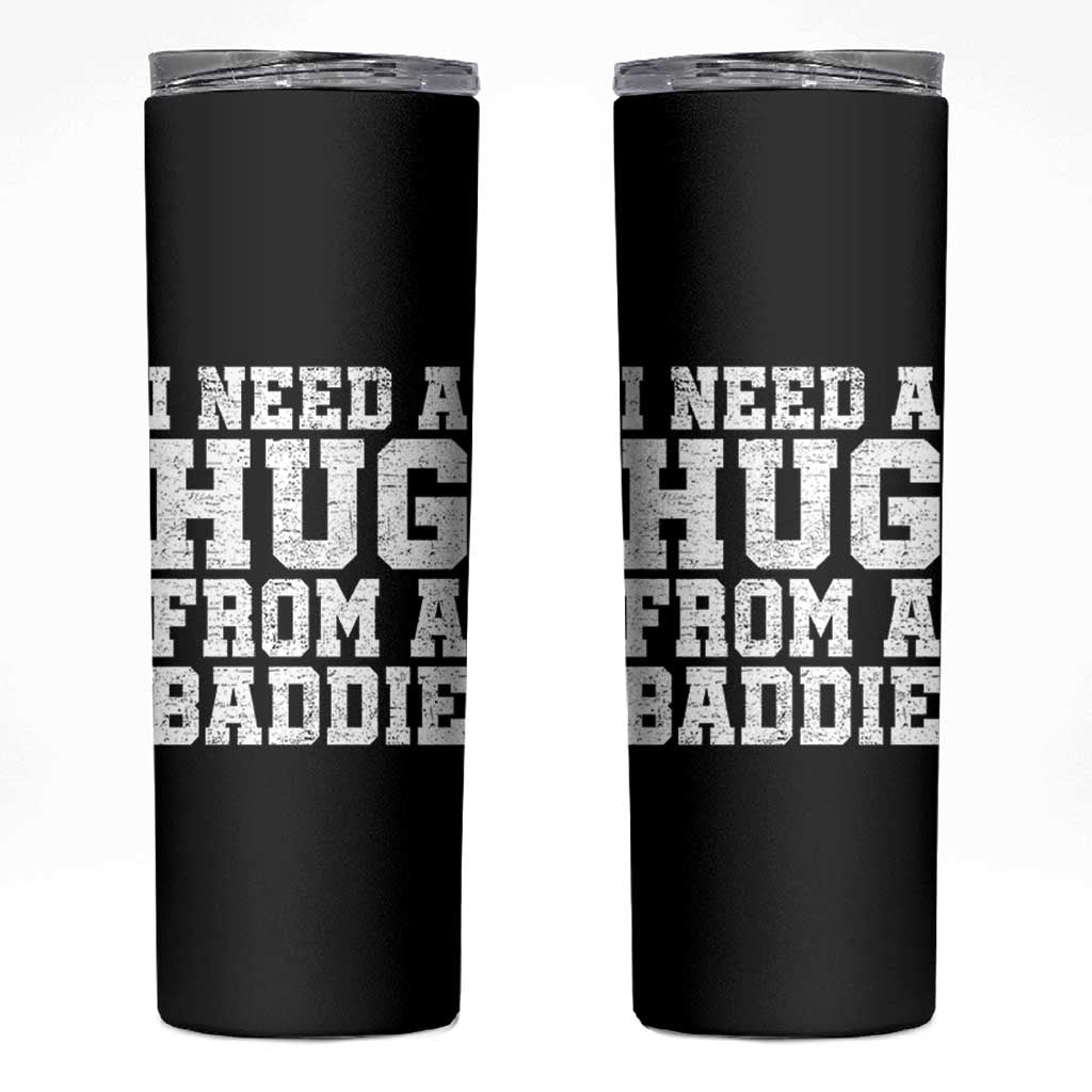 I Need A Hug From A Baddie Skinny Tumbler Funny Saying Quote