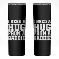 I Need A Hug From A Baddie Skinny Tumbler Funny Saying Quote