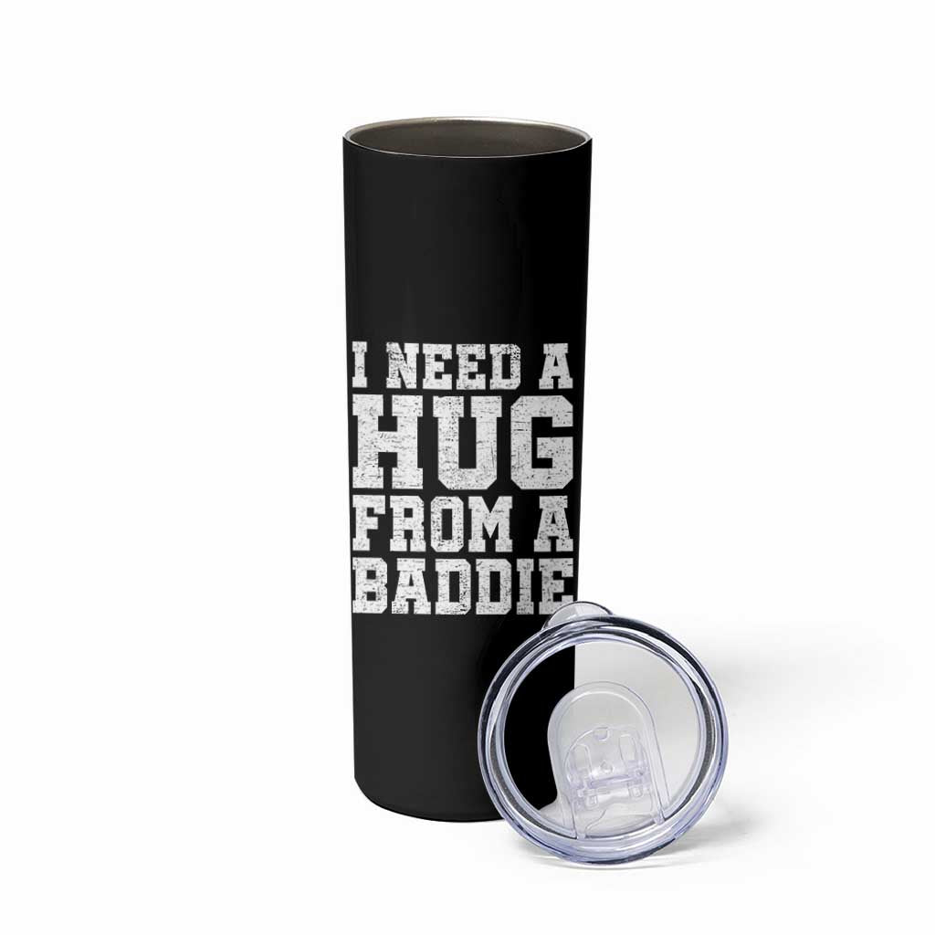 I Need A Hug From A Baddie Skinny Tumbler Funny Saying Quote