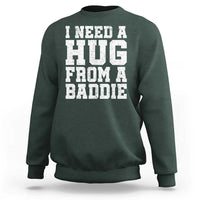 I Need A Hug From A Baddie Sweatshirt Funny Saying Quote